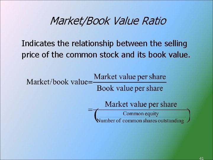 Market/Book Value Ratio Indicates the relationship between the selling price of the common stock