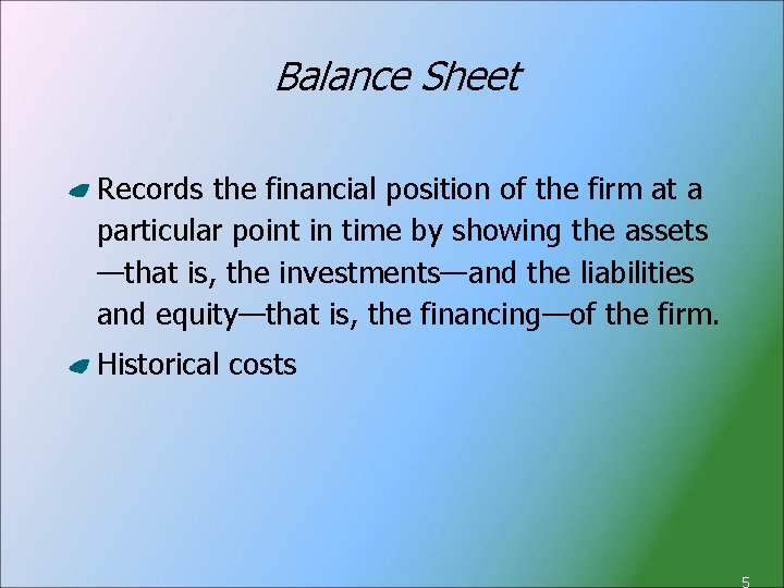 Balance Sheet Records the financial position of the firm at a particular point in