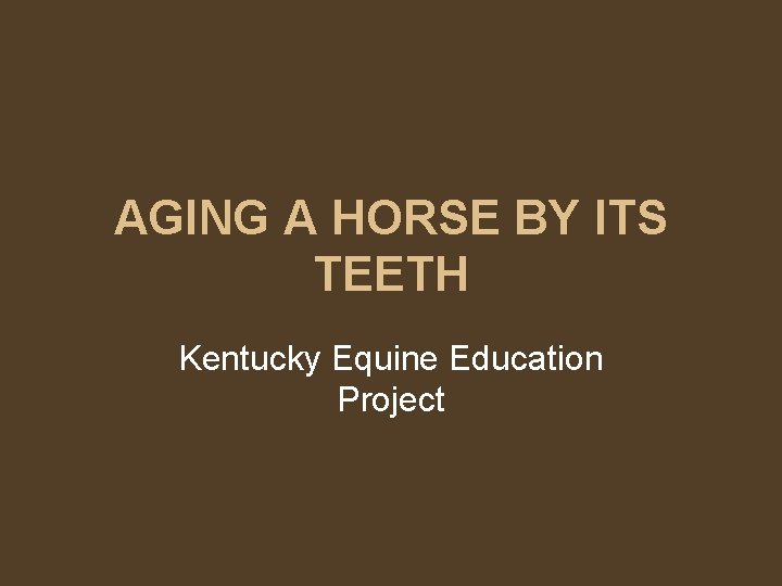 AGING A HORSE BY ITS TEETH Kentucky Equine Education Project 