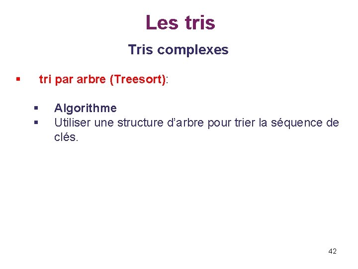 Les tris Tris complexes § tri par arbre (Treesort): § § Algorithme Utiliser une