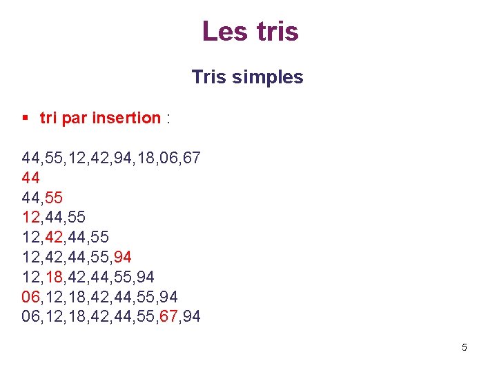 Les tris Tris simples § tri par insertion : 44, 55, 12, 42, 94,