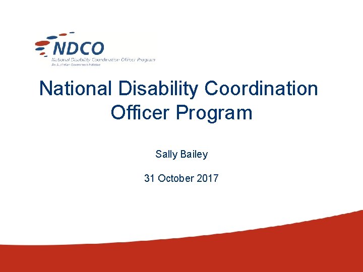 National Disability Coordination Officer Program Sally Bailey 31 October 2017 