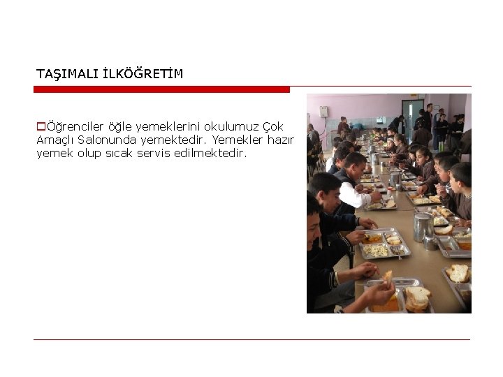 TAŞIMALI İLKÖĞRETİM oÖğrenciler öğle yemeklerini okulumuz Çok Amaçlı Salonunda yemektedir. Yemekler hazır yemek olup