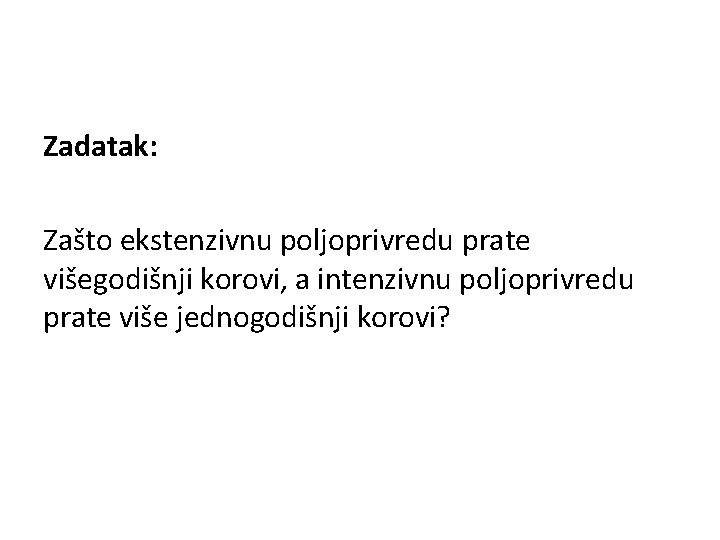 Zadatak: Zašto ekstenzivnu poljoprivredu prate višegodišnji korovi, a intenzivnu poljoprivredu prate više jednogodišnji korovi?