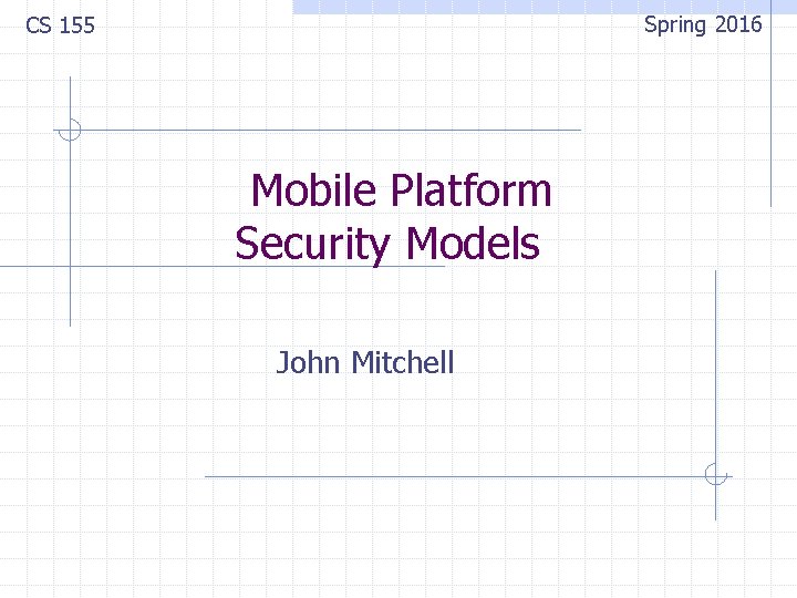 Spring 2016 CS 155 Mobile Platform Security Models John Mitchell 