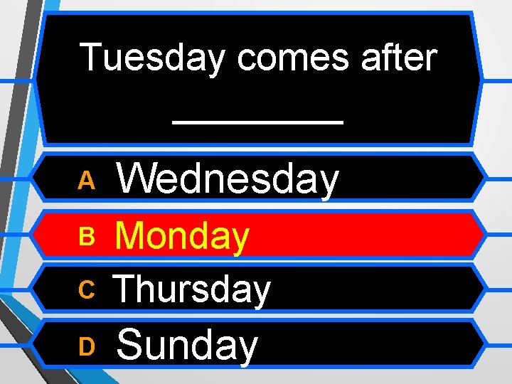Tuesday comes after ____ A Wednesday B C Monday Thursday D Sunday 