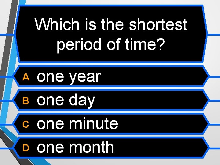 Which is the shortest period of time? A B C D one year one