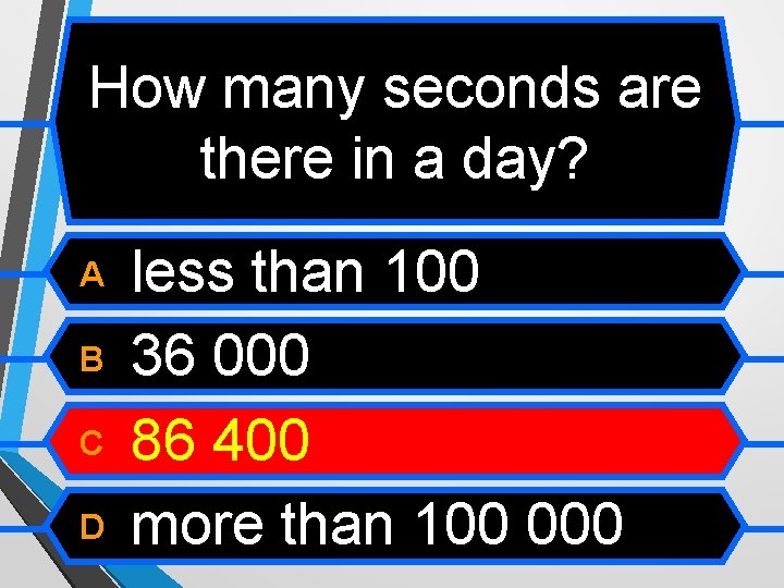 How many seconds are there in a day? A B C D less than