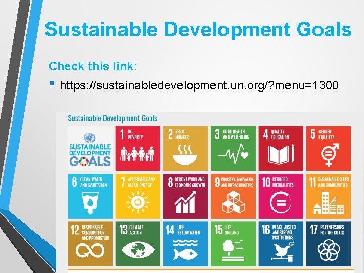 Sustainable Development Goals Check this link: • https: //sustainabledevelopment. un. org/? menu=1300 