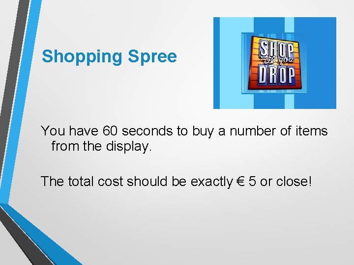 Shopping Spree You have 60 seconds to buy a number of items from the