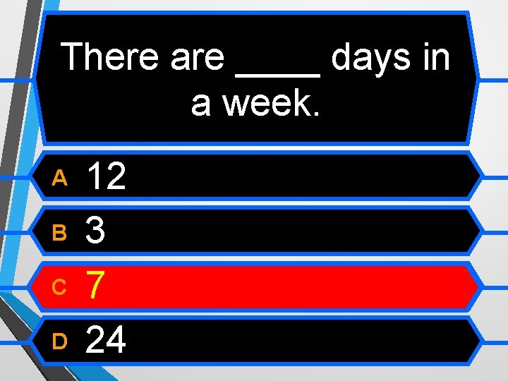There are ____ days in a week. A B C D 12 3 7