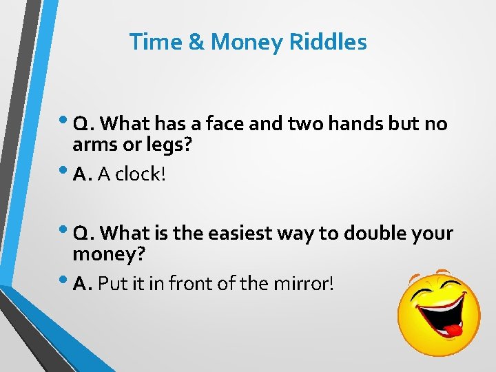 Time & Money Riddles • Q. What has a face and two hands but