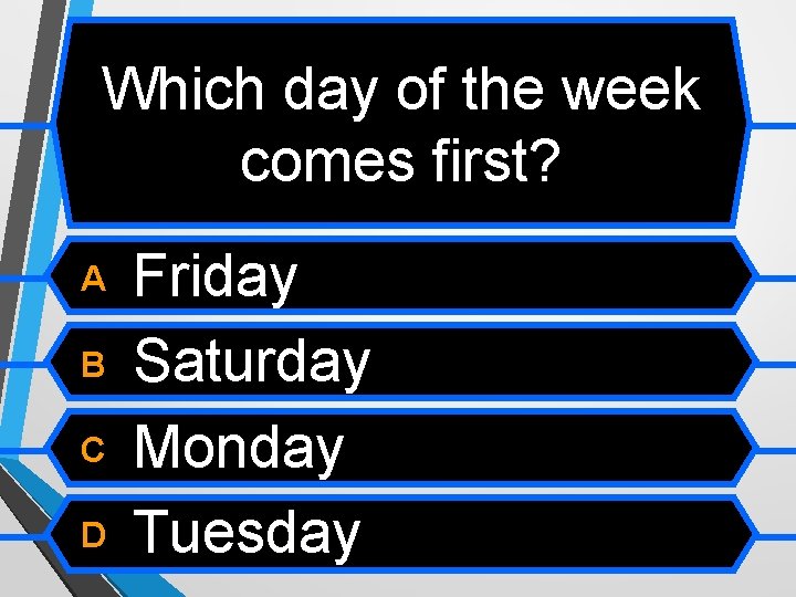 Which day of the week comes first? A B C D Friday Saturday Monday