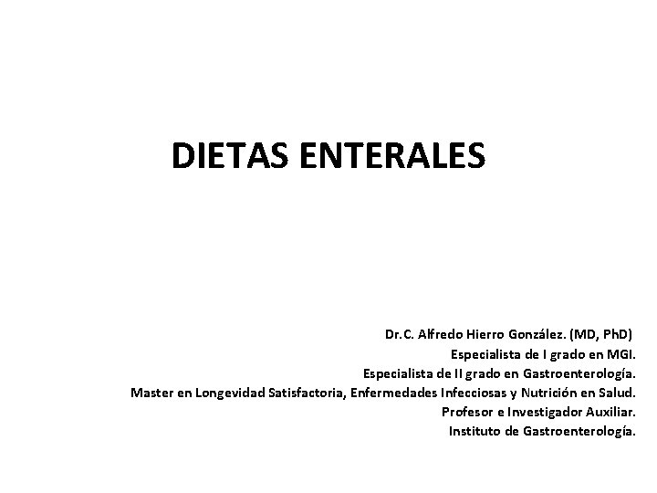 DIETAS ENTERALES Dr. C. Alfredo Hierro González. (MD, Ph. D) Especialista de I grado