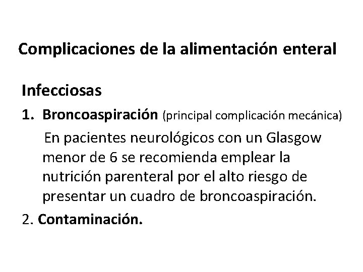 Complicaciones de la alimentación enteral Infecciosas 1. Broncoaspiración (principal complicación mecánica) En pacientes neurológicos