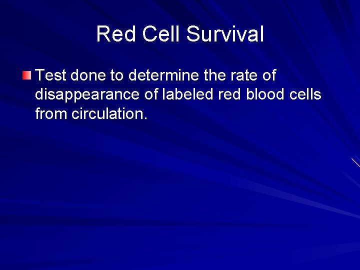 Red Cell Survival Test done to determine the rate of disappearance of labeled red