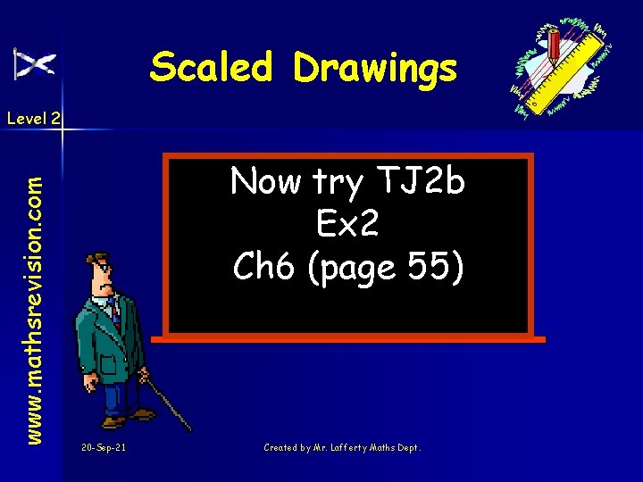 Scaled Drawings www. mathsrevision. com Level 2 Now try TJ 2 b Ex 2