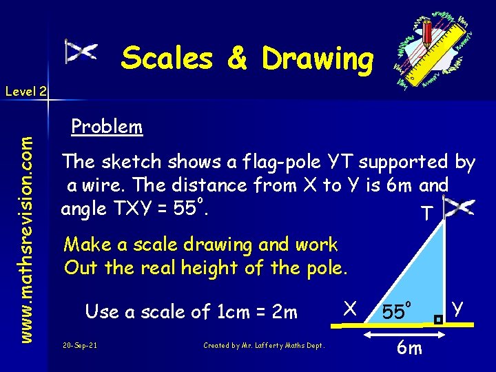 Scales & Drawing www. mathsrevision. com Level 2 Problem The sketch shows a flag-pole