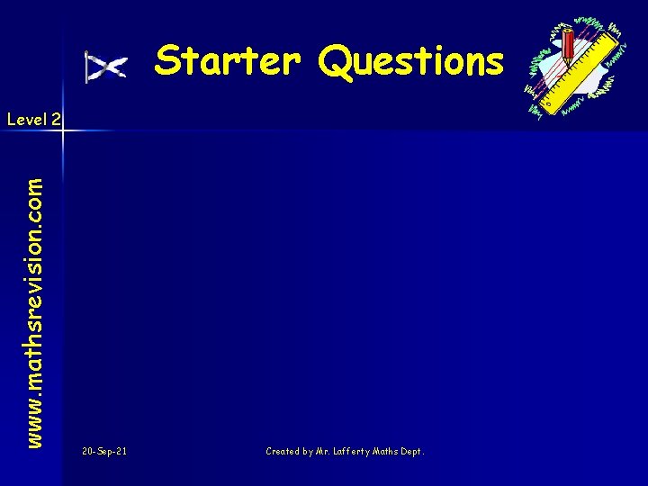 Starter Questions www. mathsrevision. com Level 2 20 -Sep-21 Created by Mr. Lafferty Maths