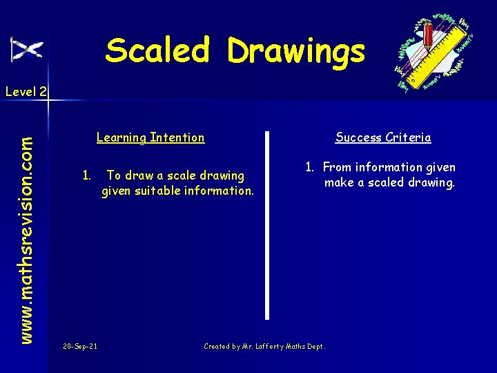 Scaled Drawings www. mathsrevision. com Level 2 Learning Intention 1. 20 -Sep-21 To draw