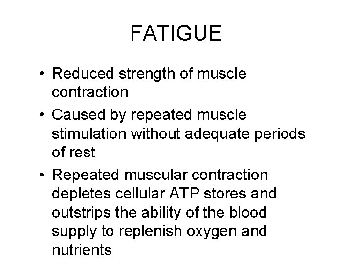 FATIGUE • Reduced strength of muscle contraction • Caused by repeated muscle stimulation without