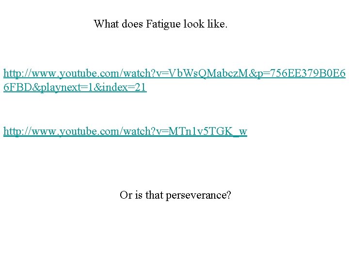 What does Fatigue look like. http: //www. youtube. com/watch? v=Vb. Ws. QMabcz. M&p=756 EE