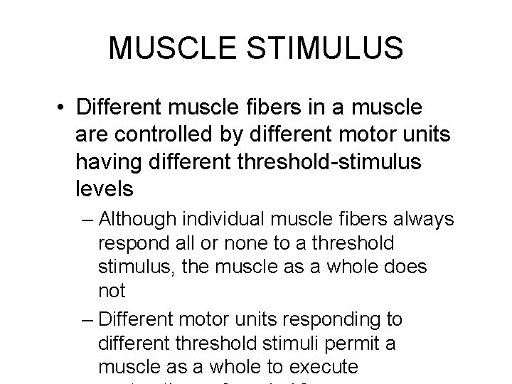 MUSCLE STIMULUS • Different muscle fibers in a muscle are controlled by different motor