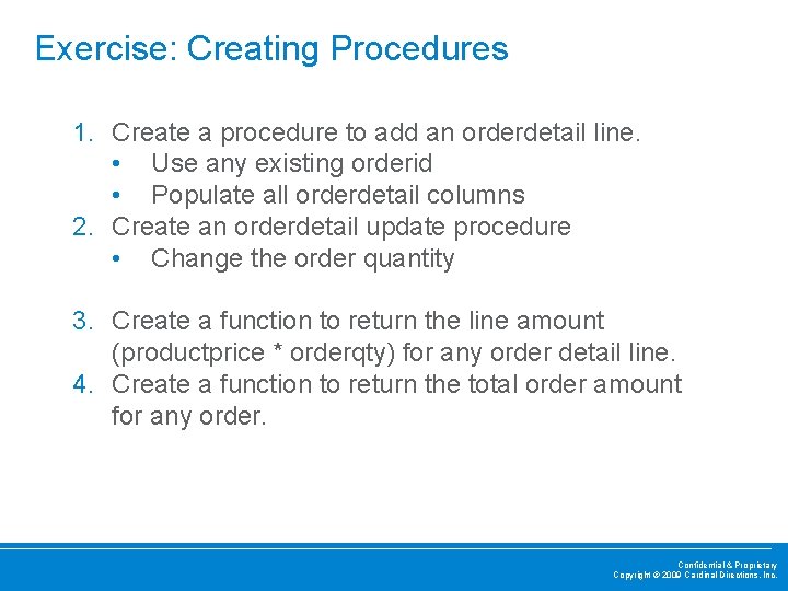 Exercise: Creating Procedures 1. Create a procedure to add an orderdetail line. • Use