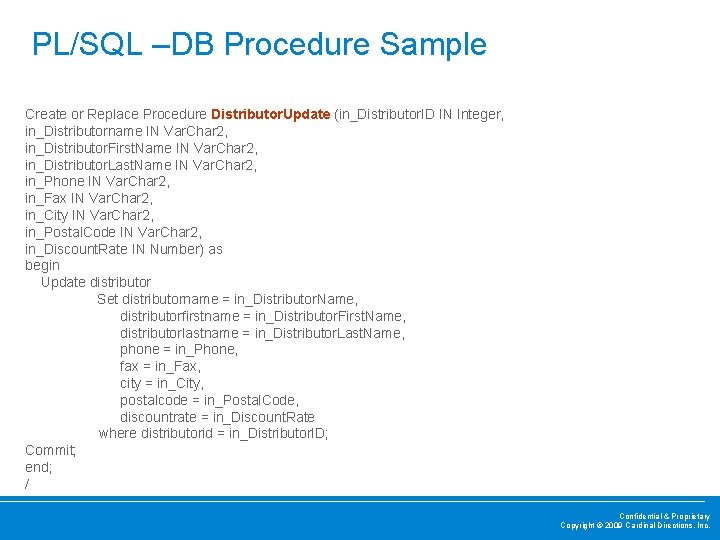 PL/SQL –DB Procedure Sample Create or Replace Procedure Distributor. Update (in_Distributor. ID IN Integer,