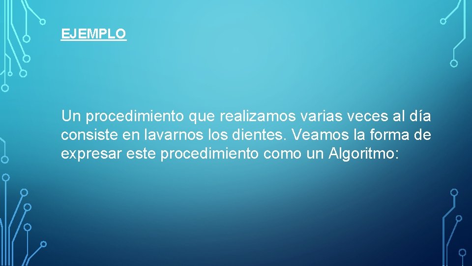 EJEMPLO Un procedimiento que realizamos varias veces al día consiste en lavarnos los dientes.