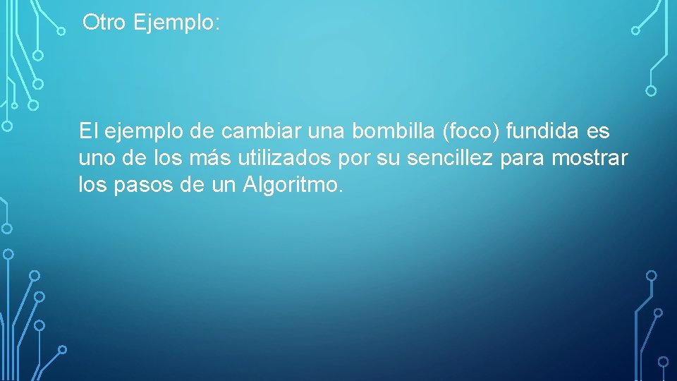 Otro Ejemplo: El ejemplo de cambiar una bombilla (foco) fundida es uno de los