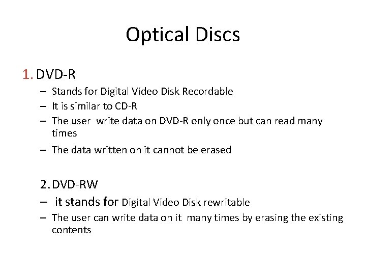 Optical Discs 1. DVD-R – Stands for Digital Video Disk Recordable – It is