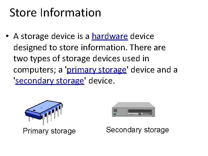 Store Information • A storage device is a hardware device designed to store information.