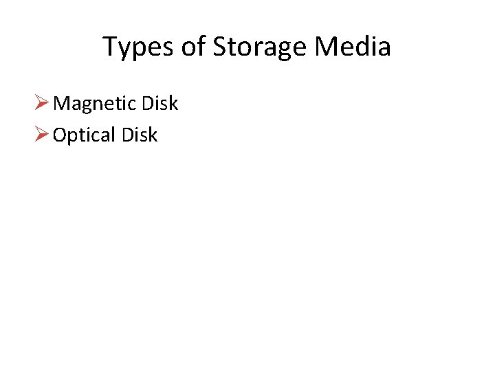 Types of Storage Media Ø Magnetic Disk Ø Optical Disk 