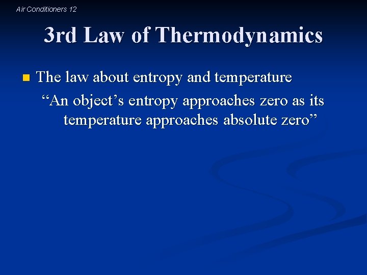 Air Conditioners 12 3 rd Law of Thermodynamics n The law about entropy and