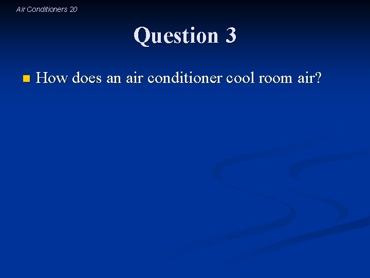 Air Conditioners 20 Question 3 n How does an air conditioner cool room air?