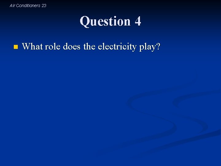 Air Conditioners 23 Question 4 n What role does the electricity play? 