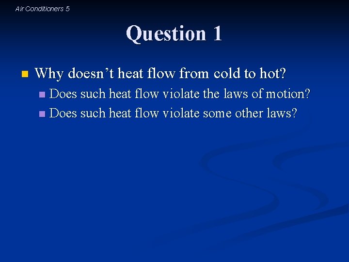 Air Conditioners 5 Question 1 n Why doesn’t heat flow from cold to hot?