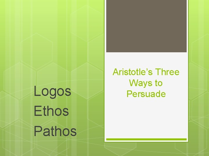 Logos Ethos Pathos Aristotle’s Three Ways to Persuade 