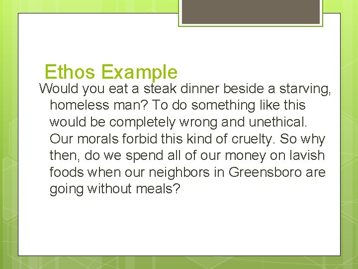 Ethos Example Would you eat a steak dinner beside a starving, homeless man? To
