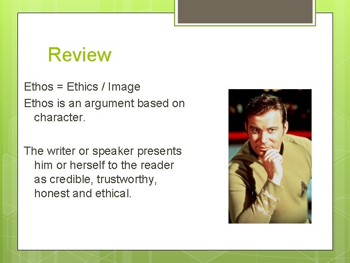 Review Ethos = Ethics / Image Ethos is an argument based on character. The