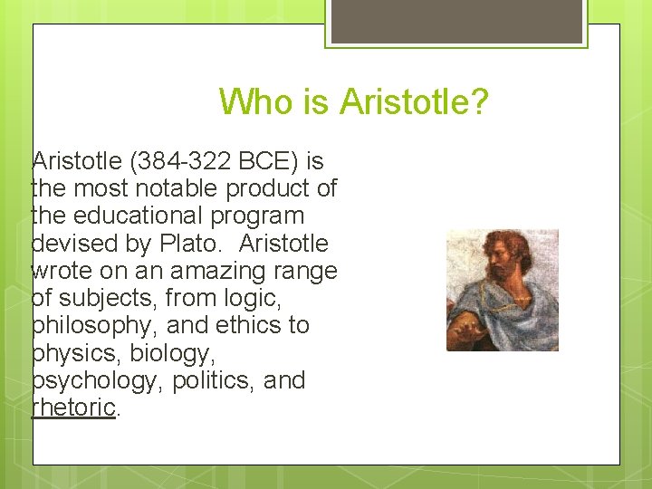 Who is Aristotle? Aristotle (384 -322 BCE) is the most notable product of the