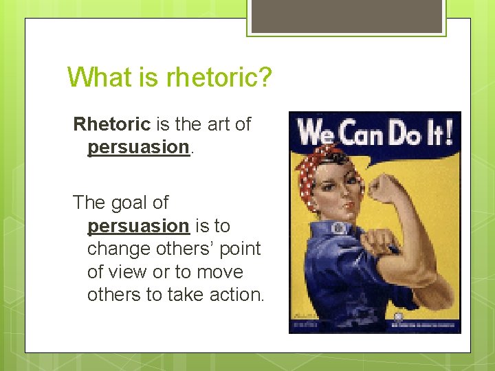 What is rhetoric? Rhetoric is the art of persuasion. The goal of persuasion is