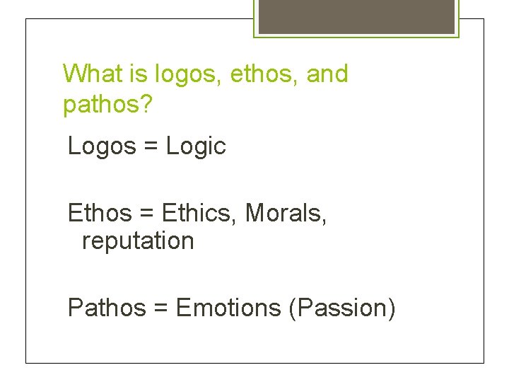 What is logos, ethos, and pathos? Logos = Logic Ethos = Ethics, Morals, reputation