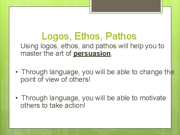 Logos, Ethos, Pathos Using logos, ethos, and pathos will help you to master the