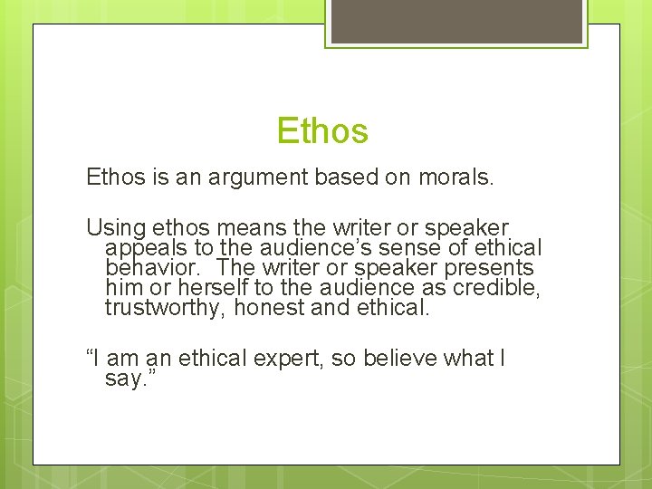 Ethos is an argument based on morals. Using ethos means the writer or speaker