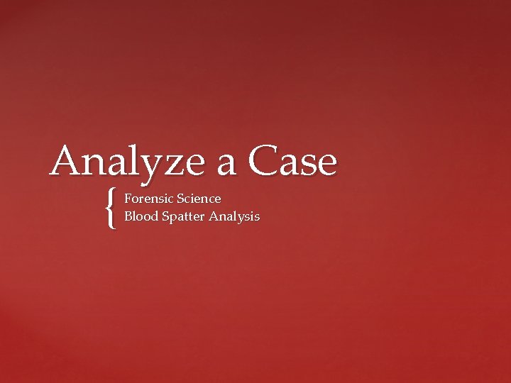 Analyze a Case { Forensic Science Blood Spatter Analysis 