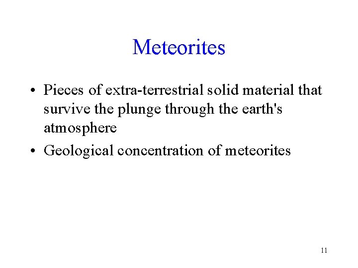 Meteorites • Pieces of extra-terrestrial solid material that survive the plunge through the earth's