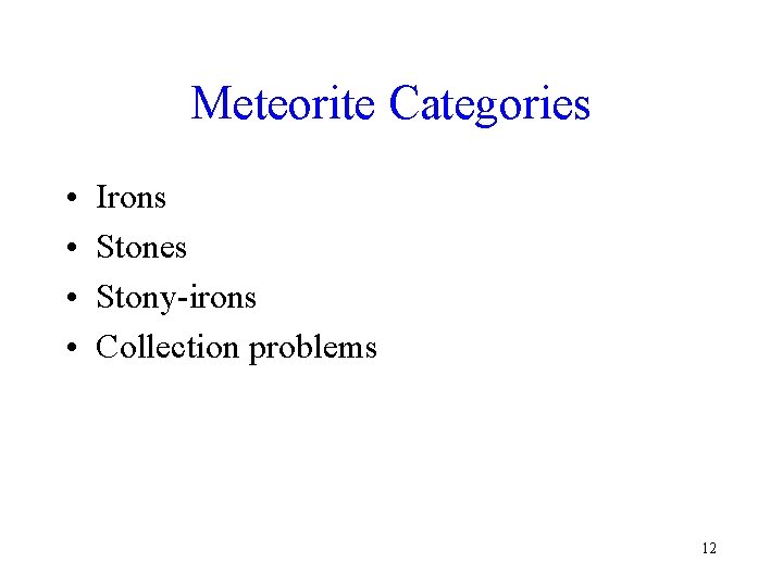 Meteorite Categories • • Irons Stones Stony-irons Collection problems 12 