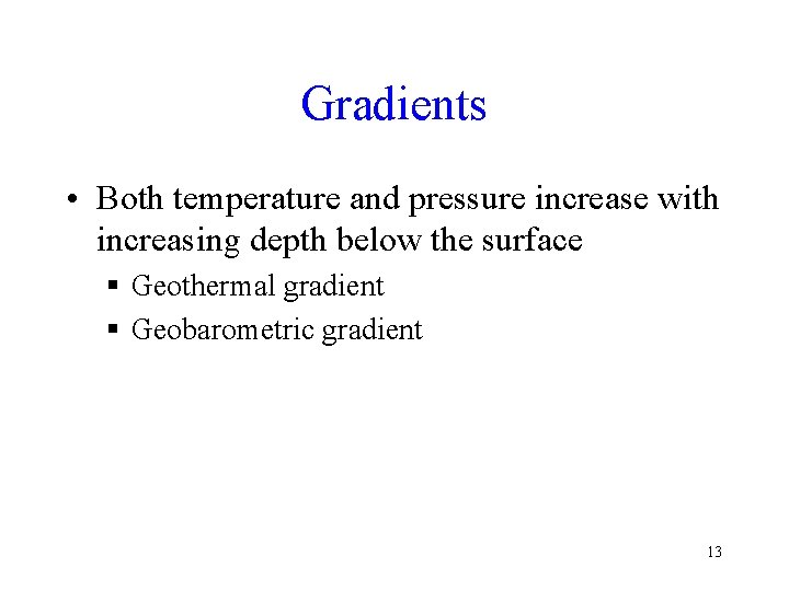 Gradients • Both temperature and pressure increase with increasing depth below the surface §